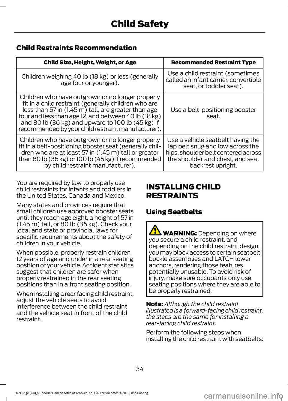 FORD EDGE 2021 User Guide Child Restraints Recommendation
Recommended Restraint Type
Child Size, Height, Weight, or Age
Use a child restraint (sometimes
called an infant carrier, convertible seat, or toddler seat).
Children we FORD EDGE 2021 User Guide Child Restraints Recommendation
Recommended Restraint Type
Child Size, Height, Weight, or Age
Use a child restraint (sometimes
called an infant carrier, convertible seat, or toddler seat).
Children we
