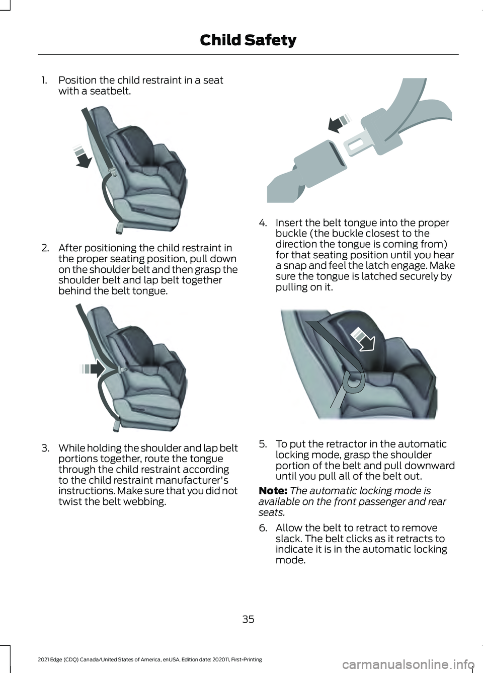 FORD EDGE 2021 Owners Guide 1. Position the child restraint in a seat
with a seatbelt. 2. After positioning the child restraint in
the proper seating position, pull down
on the shoulder belt and then grasp the
shoulder belt and FORD EDGE 2021 Owners Guide 1. Position the child restraint in a seat
with a seatbelt. 2. After positioning the child restraint in
the proper seating position, pull down
on the shoulder belt and then grasp the
shoulder belt and