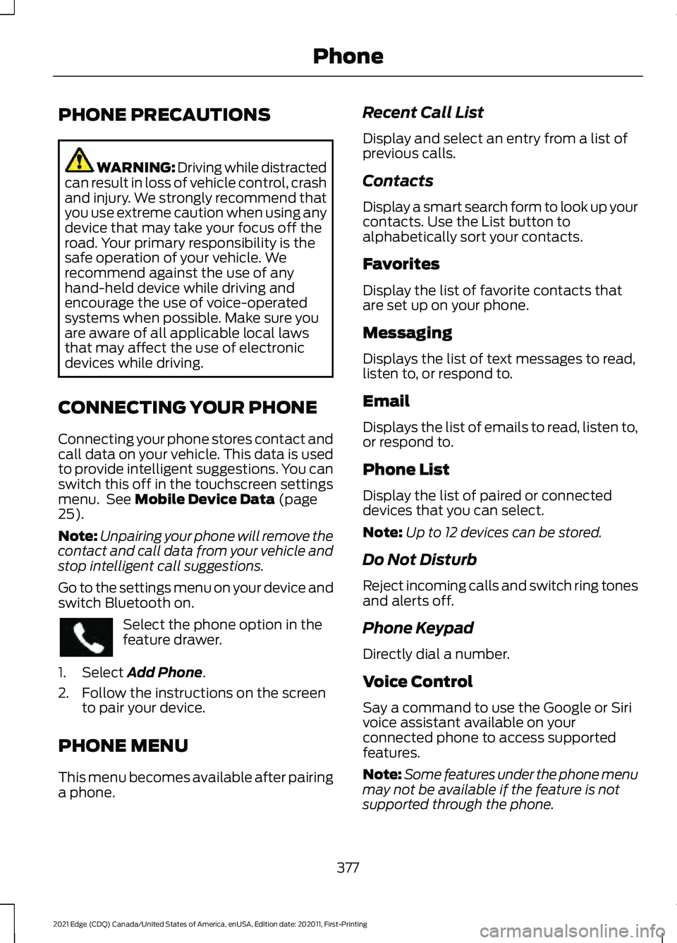FORD EDGE 2021 Manual Online PHONE PRECAUTIONS
WARNING: Driving while distracted
can result in loss of vehicle control, crash
and injury. We strongly recommend that
you use extreme caution when using any
device that may take your FORD EDGE 2021 Manual Online PHONE PRECAUTIONS
WARNING: Driving while distracted
can result in loss of vehicle control, crash
and injury. We strongly recommend that
you use extreme caution when using any
device that may take your