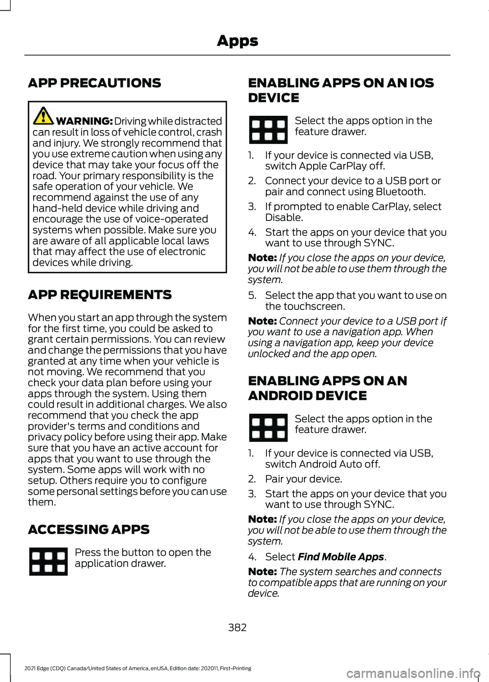 FORD EDGE 2021 Owners Manual APP PRECAUTIONS
WARNING: Driving while distracted
can result in loss of vehicle control, crash
and injury. We strongly recommend that
you use extreme caution when using any
device that may take your f FORD EDGE 2021 Owners Manual APP PRECAUTIONS
WARNING: Driving while distracted
can result in loss of vehicle control, crash
and injury. We strongly recommend that
you use extreme caution when using any
device that may take your f