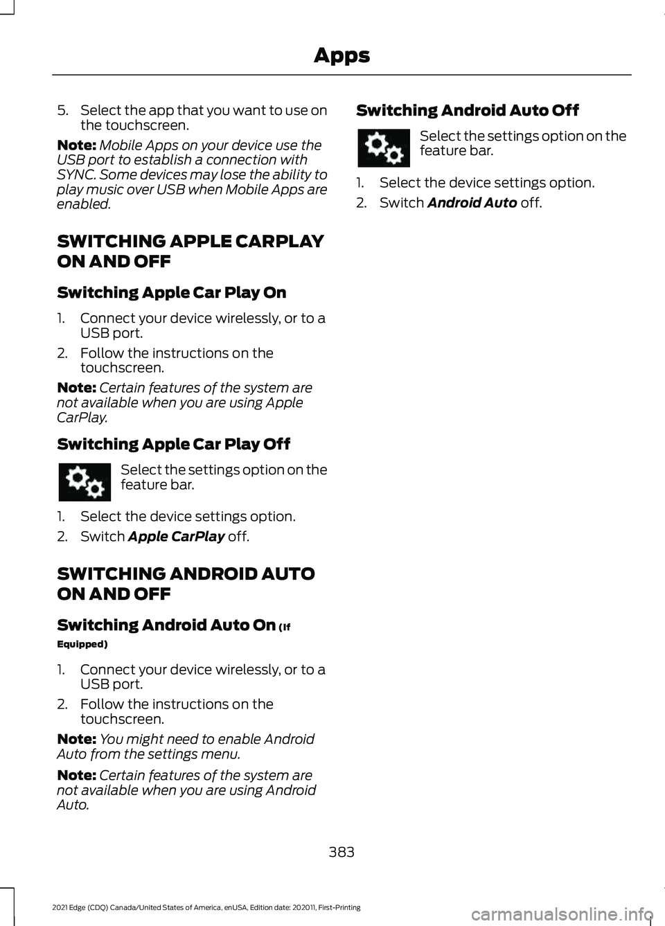 FORD EDGE 2021 Owners Manual 5.
Select the app that you want to use on
the touchscreen.
Note: Mobile Apps on your device use the
USB port to establish a connection with
SYNC. Some devices may lose the ability to
play music over U FORD EDGE 2021 Owners Manual 5.
Select the app that you want to use on
the touchscreen.
Note: Mobile Apps on your device use the
USB port to establish a connection with
SYNC. Some devices may lose the ability to
play music over U