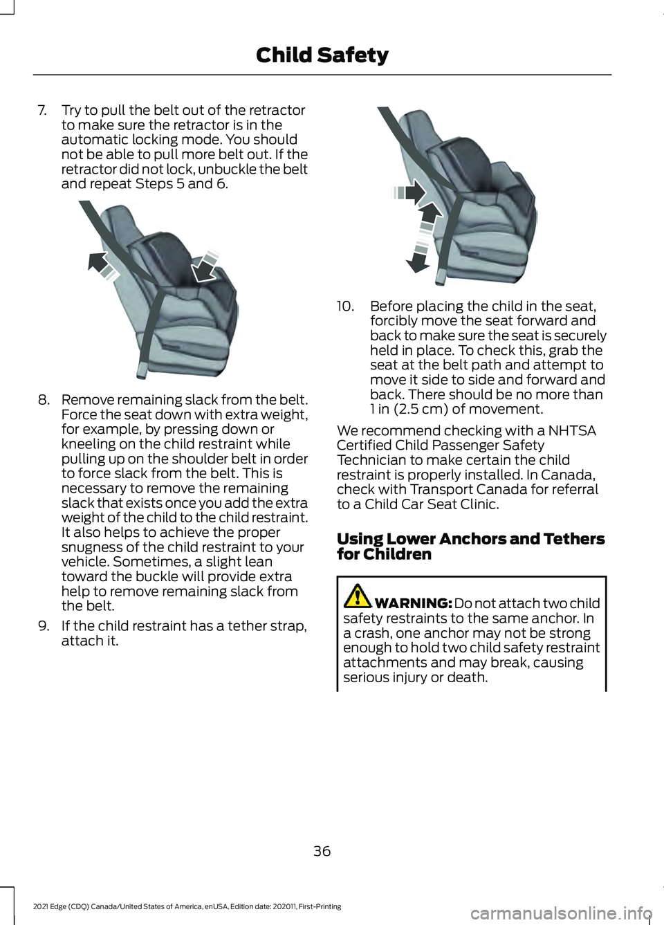 FORD EDGE 2021 User Guide 7. Try to pull the belt out of the retractor
to make sure the retractor is in the
automatic locking mode. You should
not be able to pull more belt out. If the
retractor did not lock, unbuckle the belt FORD EDGE 2021 User Guide 7. Try to pull the belt out of the retractor
to make sure the retractor is in the
automatic locking mode. You should
not be able to pull more belt out. If the
retractor did not lock, unbuckle the belt
