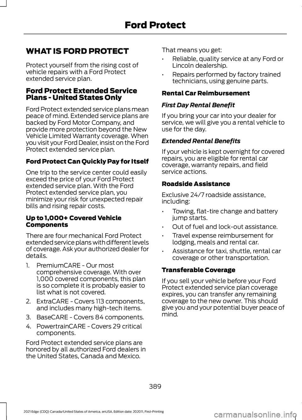 FORD EDGE 2021 Owners Manual WHAT IS FORD PROTECT
Protect yourself from the rising cost of
vehicle repairs with a Ford Protect
extended service plan.
Ford Protect Extended Service
Plans - United States Only
Ford Protect extended FORD EDGE 2021 Owners Manual WHAT IS FORD PROTECT
Protect yourself from the rising cost of
vehicle repairs with a Ford Protect
extended service plan.
Ford Protect Extended Service
Plans - United States Only
Ford Protect extended