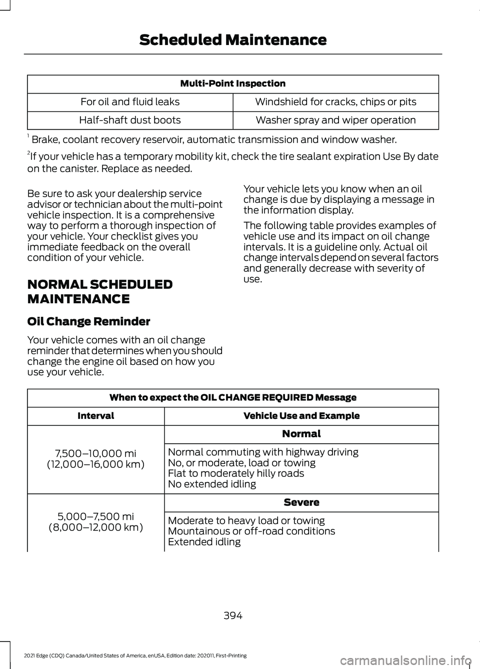 FORD EDGE 2021 Owners Manual Multi-Point Inspection
Windshield for cracks, chips or pits
For oil and fluid leaks
Washer spray and wiper operation
Half-shaft dust boots
1 Brake, coolant recovery reservoir, automatic transmission FORD EDGE 2021 Owners Manual Multi-Point Inspection
Windshield for cracks, chips or pits
For oil and fluid leaks
Washer spray and wiper operation
Half-shaft dust boots
1 Brake, coolant recovery reservoir, automatic transmission