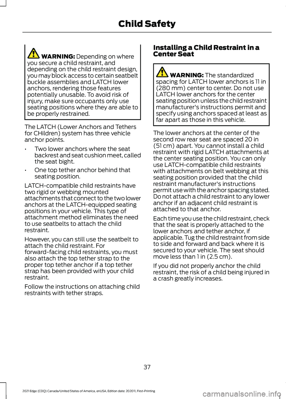FORD EDGE 2021 User Guide WARNING: Depending on where
you secure a child restraint, and
depending on the child restraint design,
you may block access to certain seatbelt
buckle assemblies and LATCH lower
anchors, rendering tho FORD EDGE 2021 User Guide WARNING: Depending on where
you secure a child restraint, and
depending on the child restraint design,
you may block access to certain seatbelt
buckle assemblies and LATCH lower
anchors, rendering tho