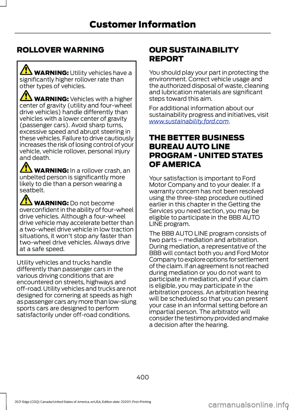FORD EDGE 2021 User Guide ROLLOVER WARNING
WARNING: Utility vehicles have a
significantly higher rollover rate than
other types of vehicles. WARNING:
Vehicles with a higher
center of gravity (utility and four-wheel
drive vehi FORD EDGE 2021 User Guide ROLLOVER WARNING
WARNING: Utility vehicles have a
significantly higher rollover rate than
other types of vehicles. WARNING:
Vehicles with a higher
center of gravity (utility and four-wheel
drive vehi