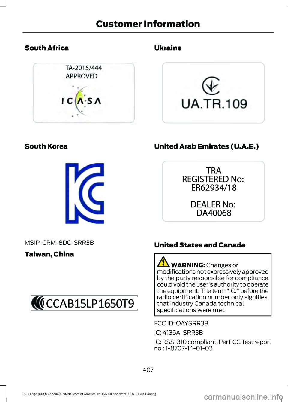 FORD EDGE 2021 Workshop Manual South Africa
South Korea
MSIP-CRM-8DC-SRR3B
Taiwan, China Ukraine
United Arab Emirates (U.A.E.)
United States and Canada
WARNING: Changes or
modifications not expressively approved
by the party respon