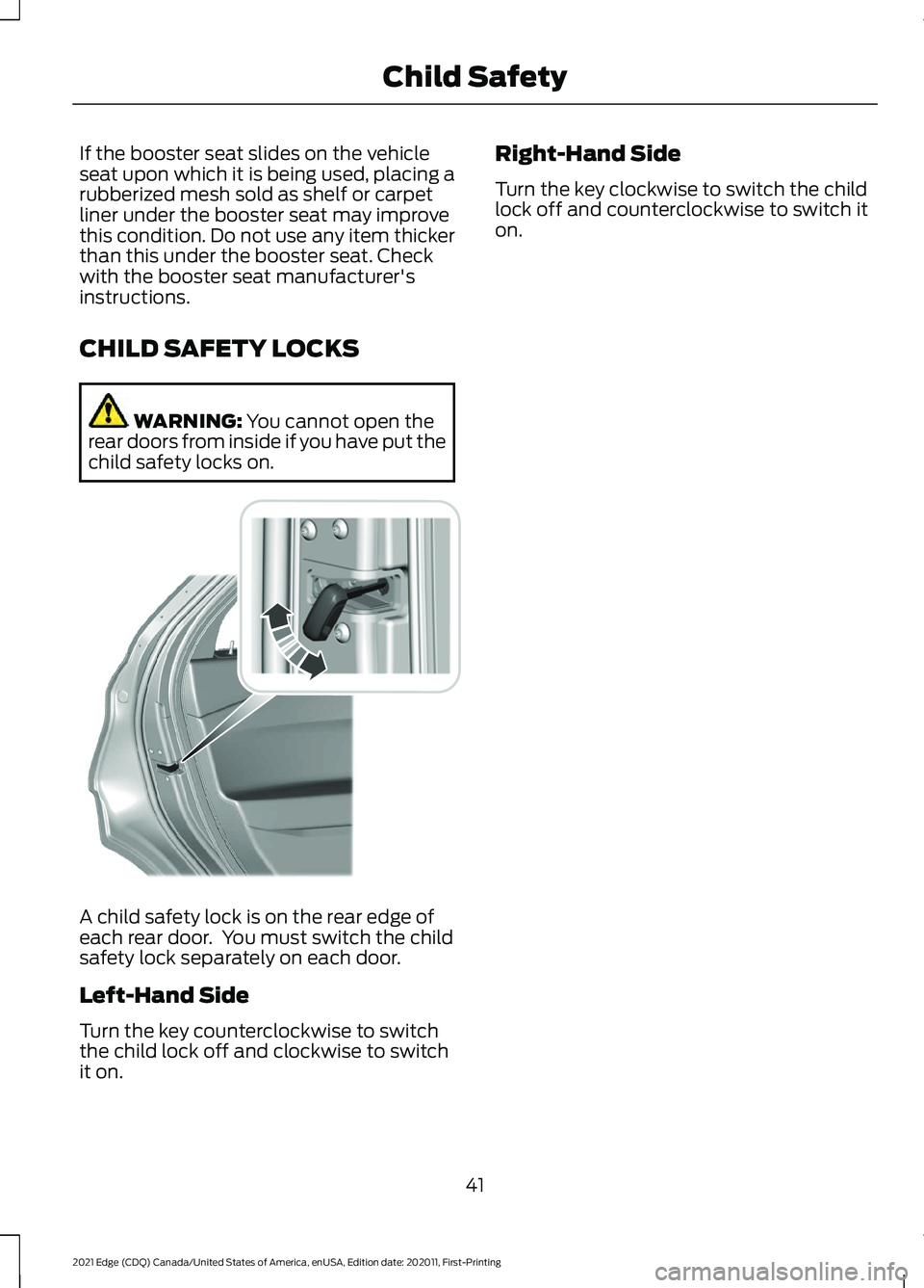 FORD EDGE 2021 Owners Manual If the booster seat slides on the vehicle
seat upon which it is being used, placing a
rubberized mesh sold as shelf or carpet
liner under the booster seat may improve
this condition. Do not use any it FORD EDGE 2021 Owners Manual If the booster seat slides on the vehicle
seat upon which it is being used, placing a
rubberized mesh sold as shelf or carpet
liner under the booster seat may improve
this condition. Do not use any it