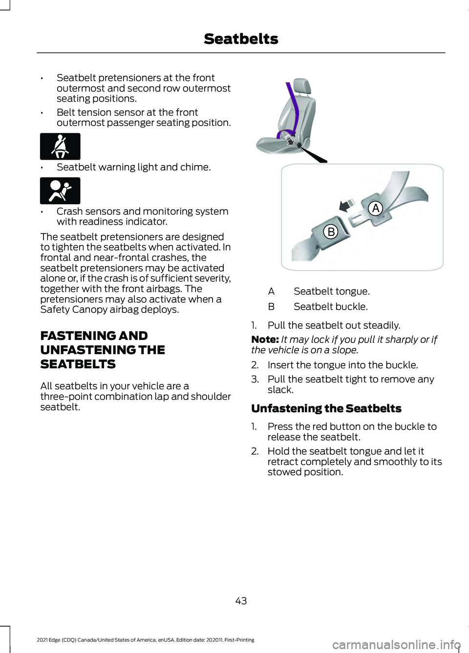 FORD EDGE 2021 Owners Manual •
Seatbelt pretensioners at the front
outermost and second row outermost
seating positions.
• Belt tension sensor at the front
outermost passenger seating position. •
Seatbelt warning light and FORD EDGE 2021 Owners Manual •
Seatbelt pretensioners at the front
outermost and second row outermost
seating positions.
• Belt tension sensor at the front
outermost passenger seating position. •
Seatbelt warning light and