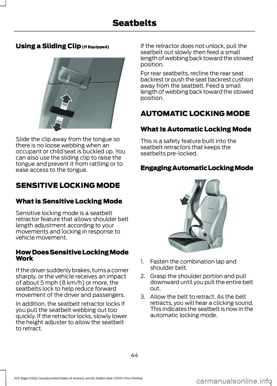 FORD EDGE 2021 Owners Manual Using a Sliding Clip (If Equipped)
Slide the clip away from the tongue so
there is no loose webbing when an
occupant or child seat is buckled up. You
can also use the sliding clip to raise the
tongue FORD EDGE 2021 Owners Manual Using a Sliding Clip (If Equipped)
Slide the clip away from the tongue so
there is no loose webbing when an
occupant or child seat is buckled up. You
can also use the sliding clip to raise the
tongue