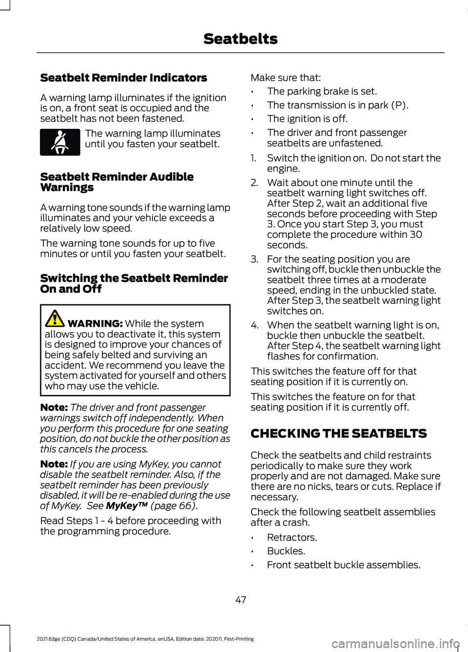 FORD EDGE 2021  Owners Manual Seatbelt Reminder Indicators
A warning lamp illuminates if the ignition
is on, a front seat is occupied and the
seatbelt has not been fastened.
The warning lamp illuminates
until you fasten your seatb