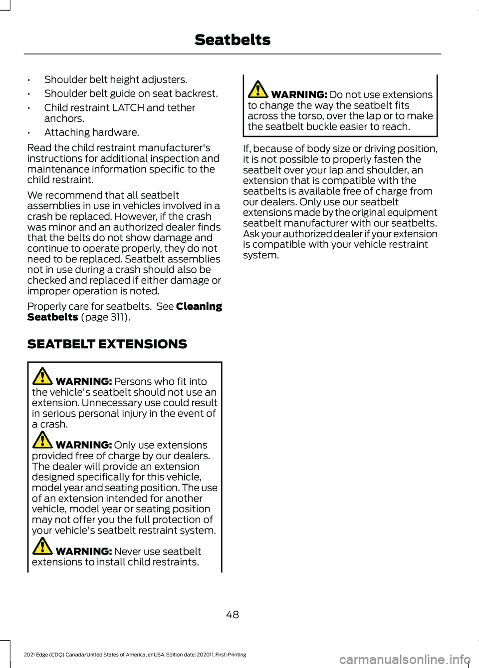 FORD EDGE 2021 Owners Manual •
Shoulder belt height adjusters.
• Shoulder belt guide on seat backrest.
• Child restraint LATCH and tether
anchors.
• Attaching hardware.
Read the child restraint manufacturer's
instruct FORD EDGE 2021 Owners Manual •
Shoulder belt height adjusters.
• Shoulder belt guide on seat backrest.
• Child restraint LATCH and tether
anchors.
• Attaching hardware.
Read the child restraint manufacturer's
instruct