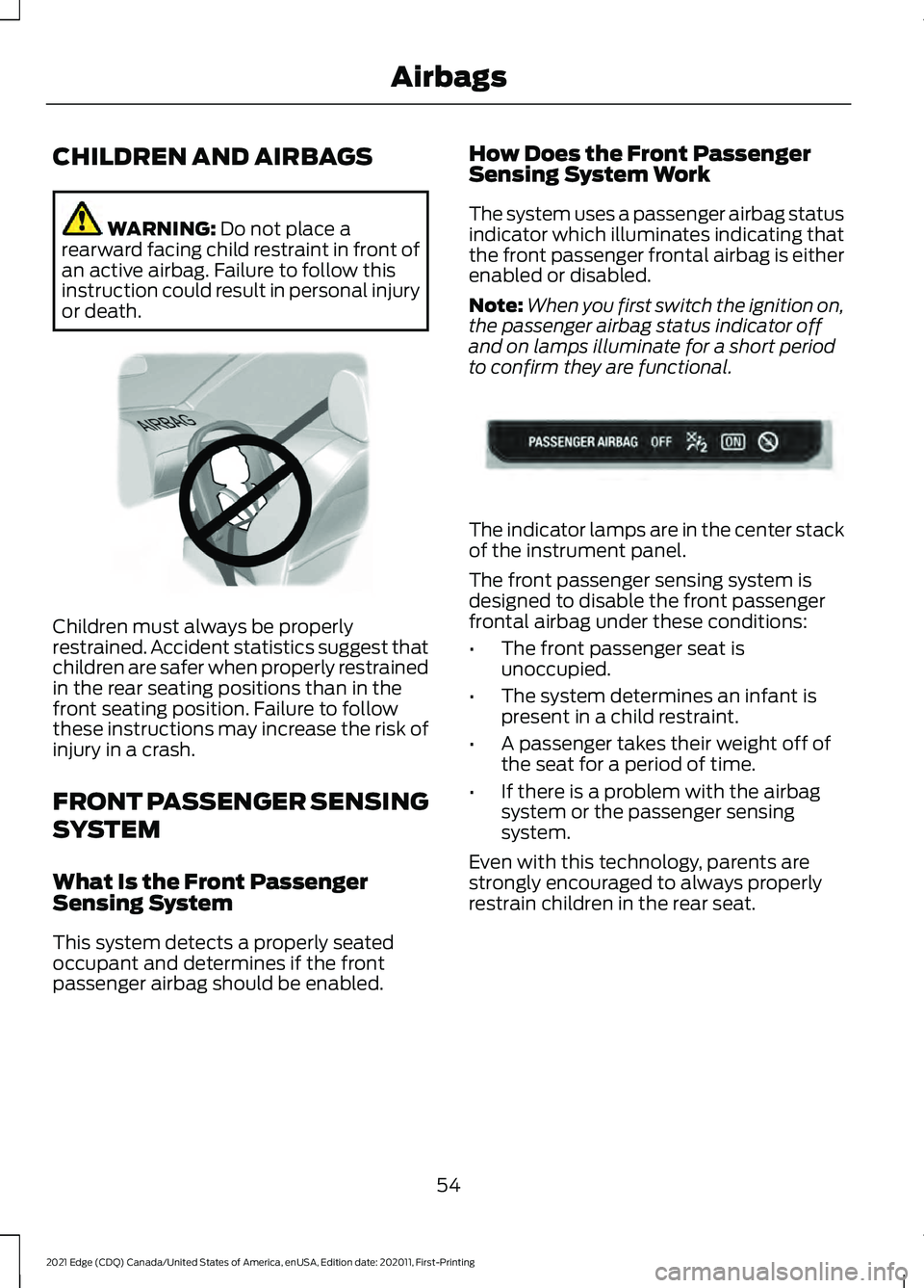 FORD EDGE 2021  Owners Manual CHILDREN AND AIRBAGS
WARNING: Do not place a
rearward facing child restraint in front of
an active airbag. Failure to follow this
instruction could result in personal injury
or death. Children must al