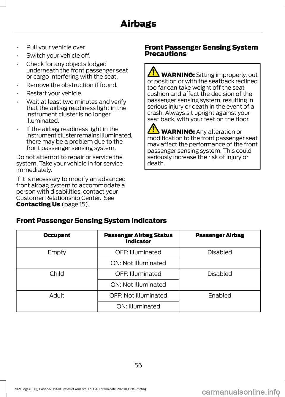 FORD EDGE 2021 Owners Manual •
Pull your vehicle over.
• Switch your vehicle off.
• Check for any objects lodged
underneath the front passenger seat
or cargo interfering with the seat.
• Remove the obstruction if found.
â FORD EDGE 2021 Owners Manual •
Pull your vehicle over.
• Switch your vehicle off.
• Check for any objects lodged
underneath the front passenger seat
or cargo interfering with the seat.
• Remove the obstruction if found.
â