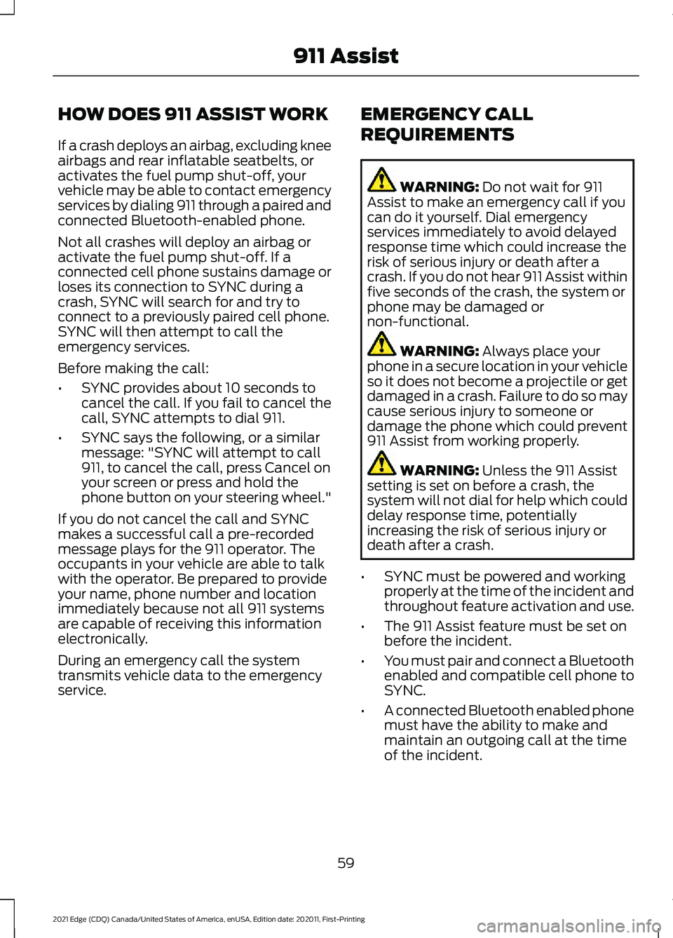 FORD EDGE 2021 Owners Manual HOW DOES 911 ASSIST WORK
If a crash deploys an airbag, excluding knee
airbags and rear inflatable seatbelts, or
activates the fuel pump shut-off, your
vehicle may be able to contact emergency
services FORD EDGE 2021 Owners Manual HOW DOES 911 ASSIST WORK
If a crash deploys an airbag, excluding knee
airbags and rear inflatable seatbelts, or
activates the fuel pump shut-off, your
vehicle may be able to contact emergency
services