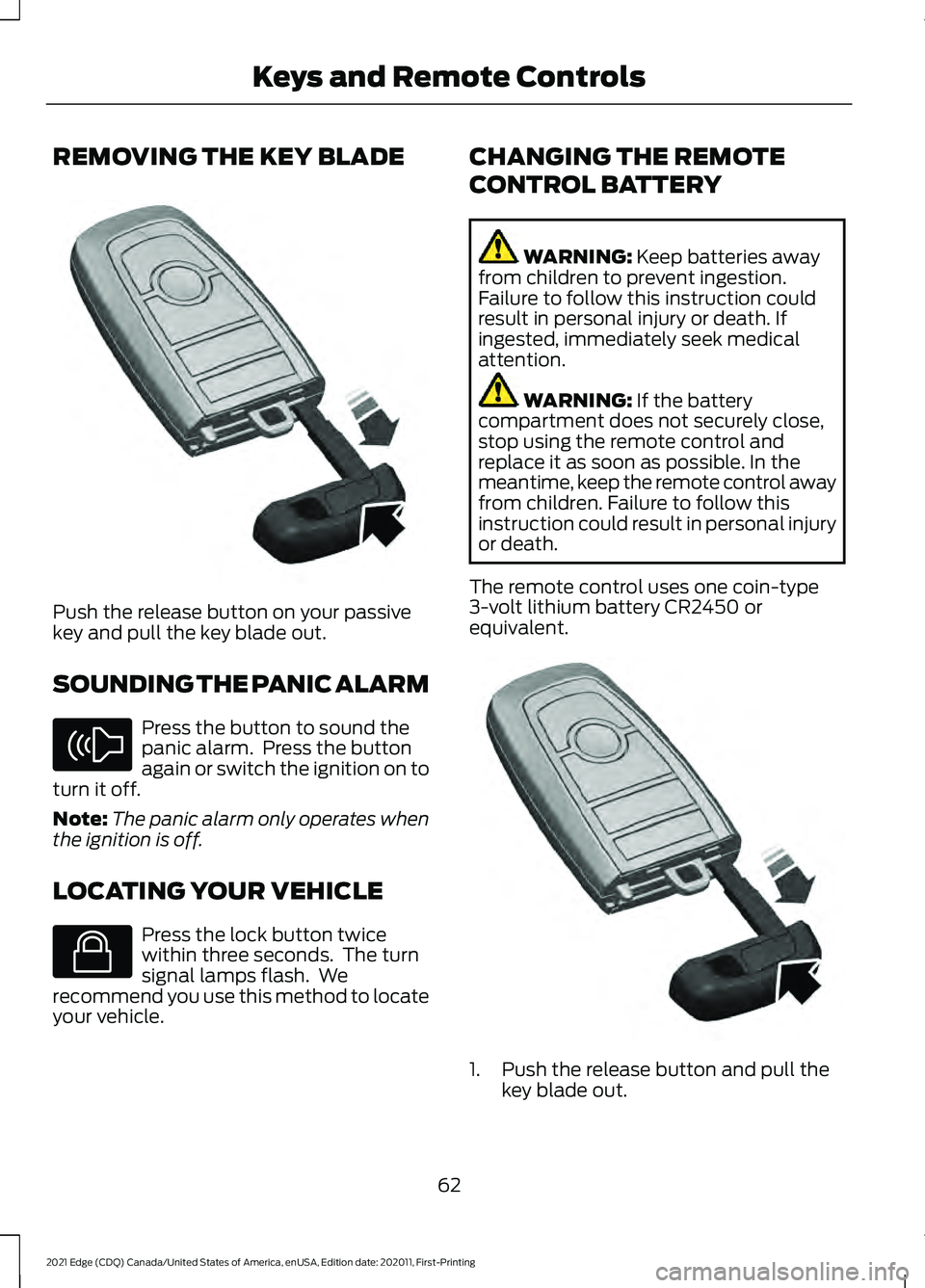 FORD EDGE 2021 Owners Manual REMOVING THE KEY BLADE
Push the release button on your passive
key and pull the key blade out.
SOUNDING THE PANIC ALARM
Press the button to sound the
panic alarm. Press the button
again or switch the FORD EDGE 2021 Owners Manual REMOVING THE KEY BLADE
Push the release button on your passive
key and pull the key blade out.
SOUNDING THE PANIC ALARM
Press the button to sound the
panic alarm. Press the button
again or switch the