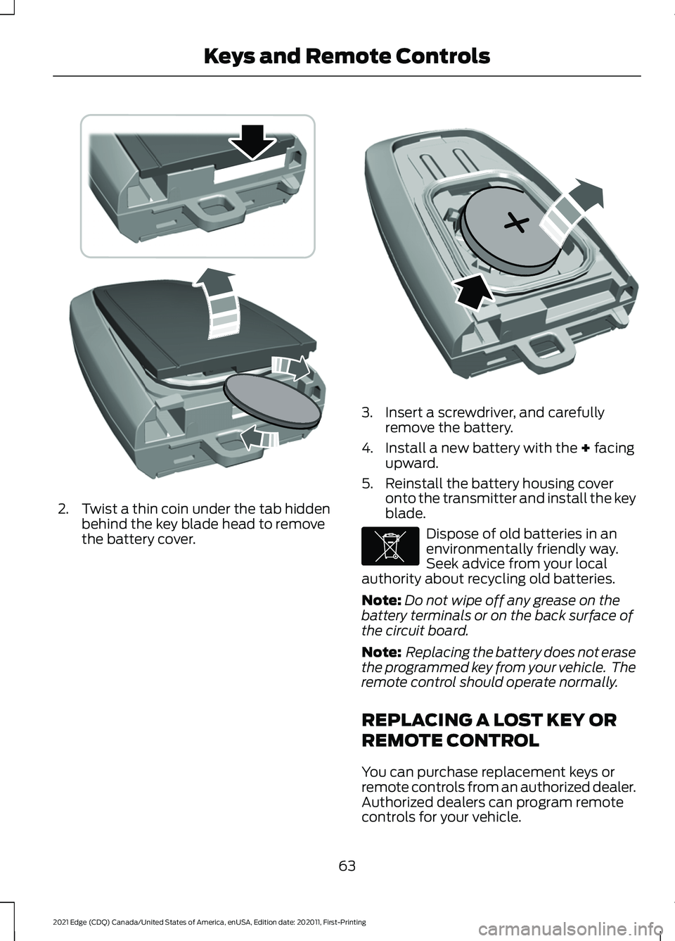 FORD EDGE 2021  Owners Manual 2. Twist a thin coin under the tab hidden
behind the key blade head to remove
the battery cover. 3. Insert a screwdriver, and carefully
remove the battery.
4. Install a new battery with the + facing
u