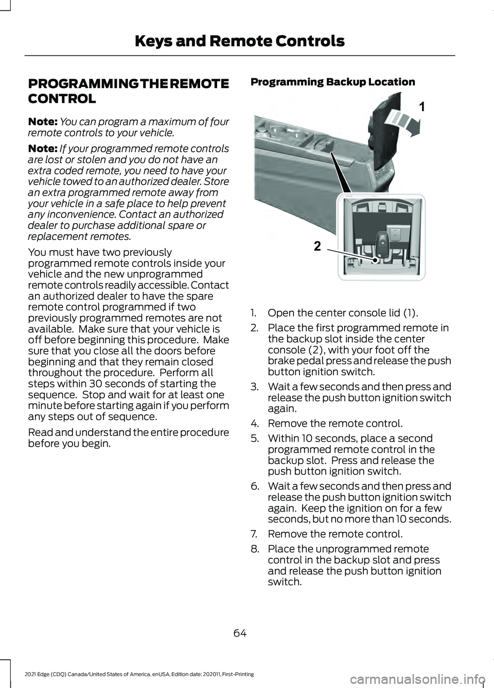 FORD EDGE 2021  Owners Manual PROGRAMMING THE REMOTE
CONTROL
Note:
You can program a maximum of four
remote controls to your vehicle.
Note: If your programmed remote controls
are lost or stolen and you do not have an
extra coded r