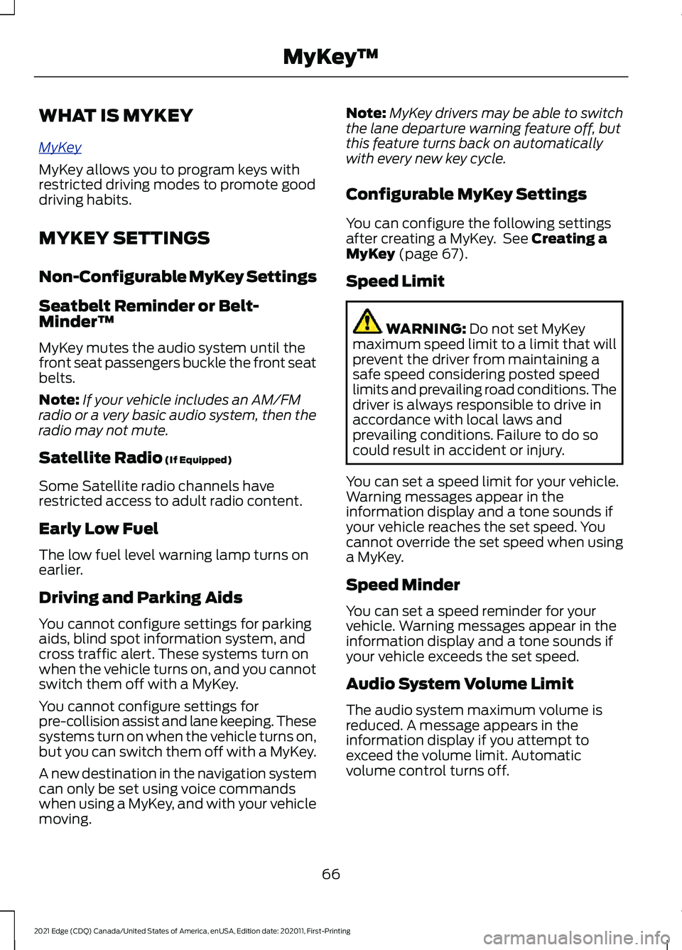 FORD EDGE 2021 Owners Guide WHAT IS MYKEY
MyK
e y
MyKey allows you to program keys with
restricted driving modes to promote good
driving habits.
MYKEY SETTINGS
Non-Configurable MyKey Settings
Seatbelt Reminder or Belt-
Minder™