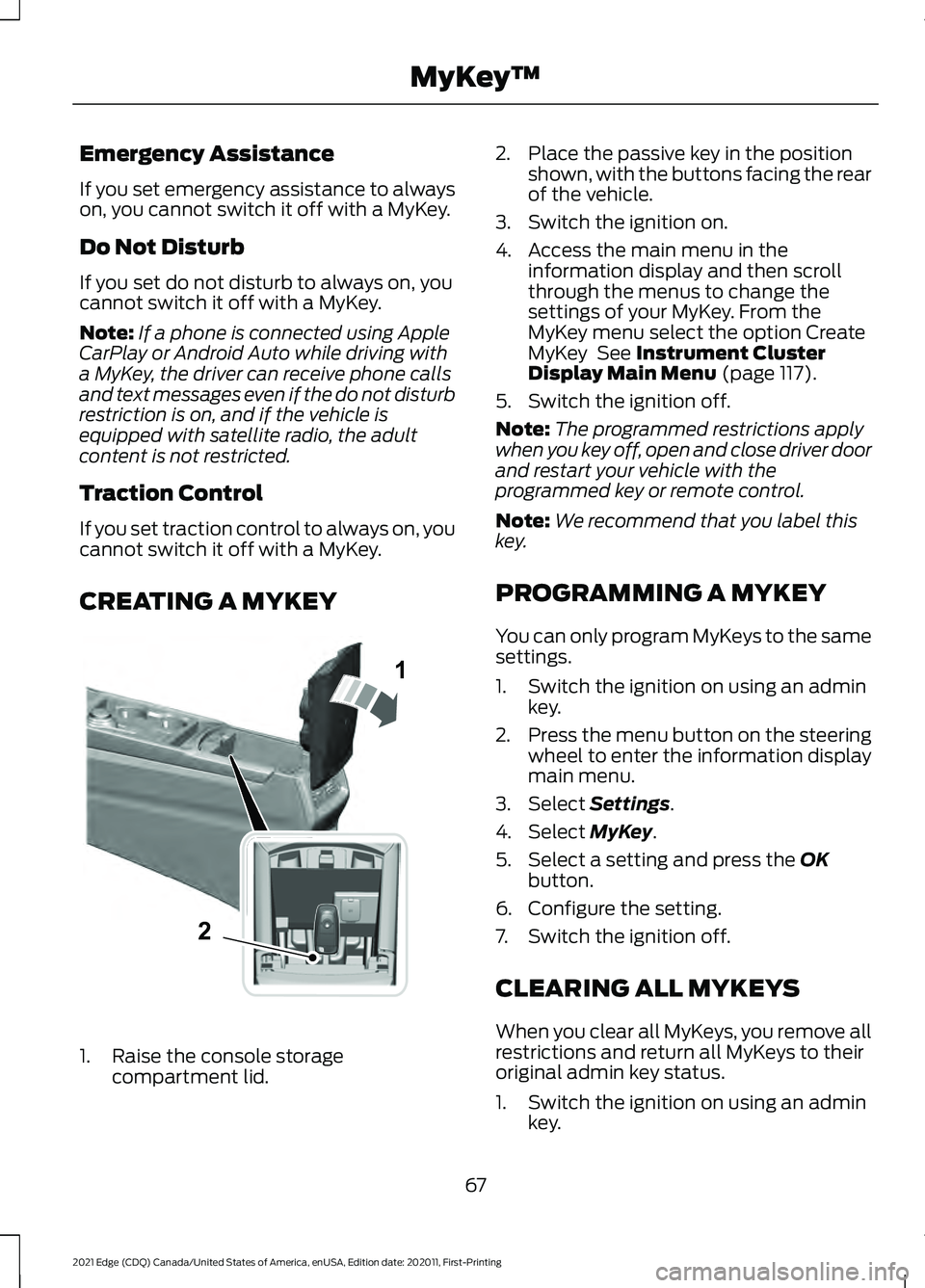 FORD EDGE 2021  Owners Manual Emergency Assistance
If you set emergency assistance to always
on, you cannot switch it off with a MyKey.
Do Not Disturb
If you set do not disturb to always on, you
cannot switch it off with a MyKey.
