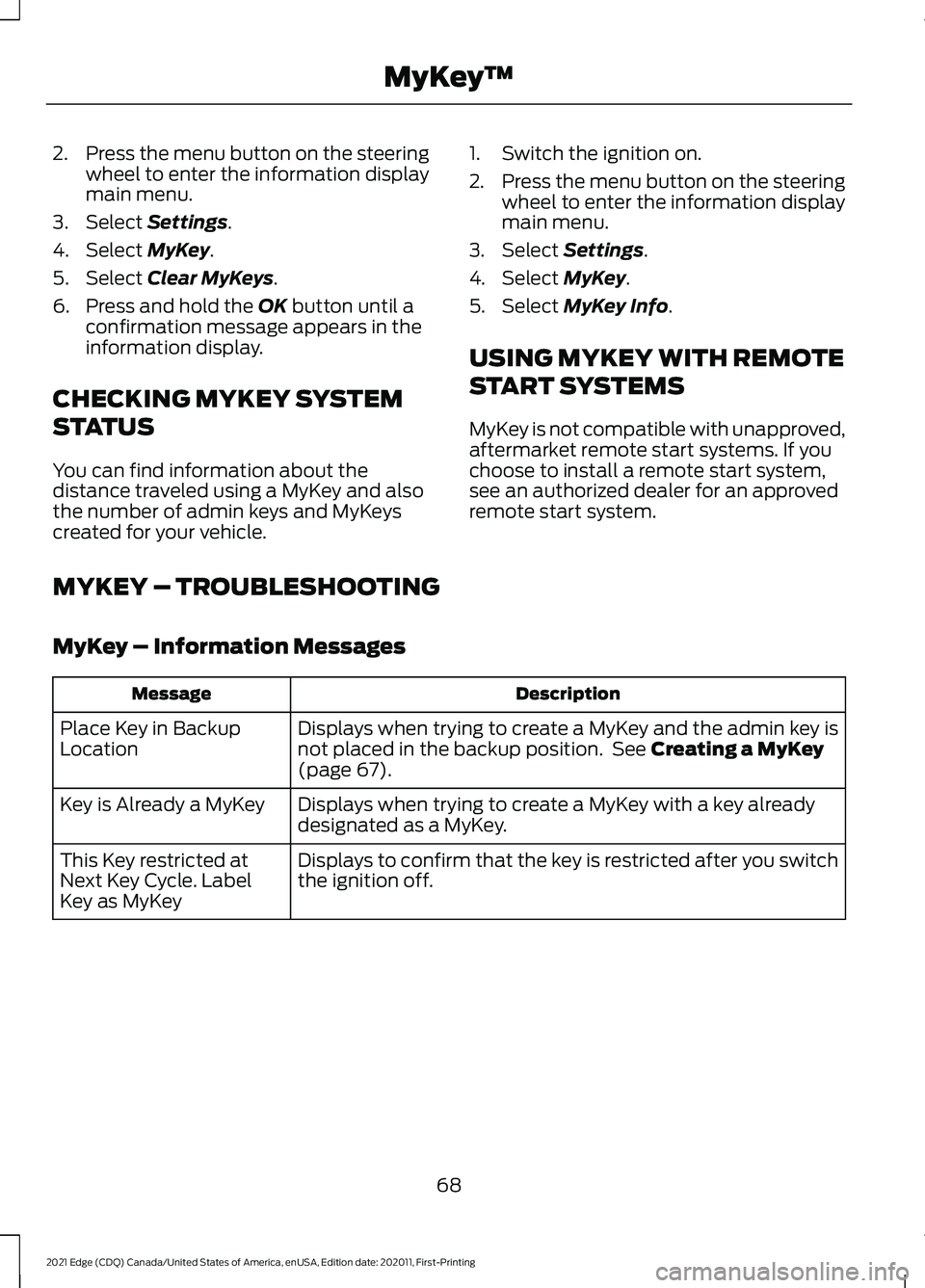 FORD EDGE 2021 Owners Manual 2.
Press the menu button on the steering
wheel to enter the information display
main menu.
3. Select Settings.
4. Select
MyKey.
5. Select
Clear MyKeys.
6. Press and hold the
OK button until a
confi FORD EDGE 2021 Owners Manual 2.
Press the menu button on the steering
wheel to enter the information display
main menu.
3. Select Settings.
4. Select
MyKey.
5. Select
Clear MyKeys.
6. Press and hold the
OK button until a
confi