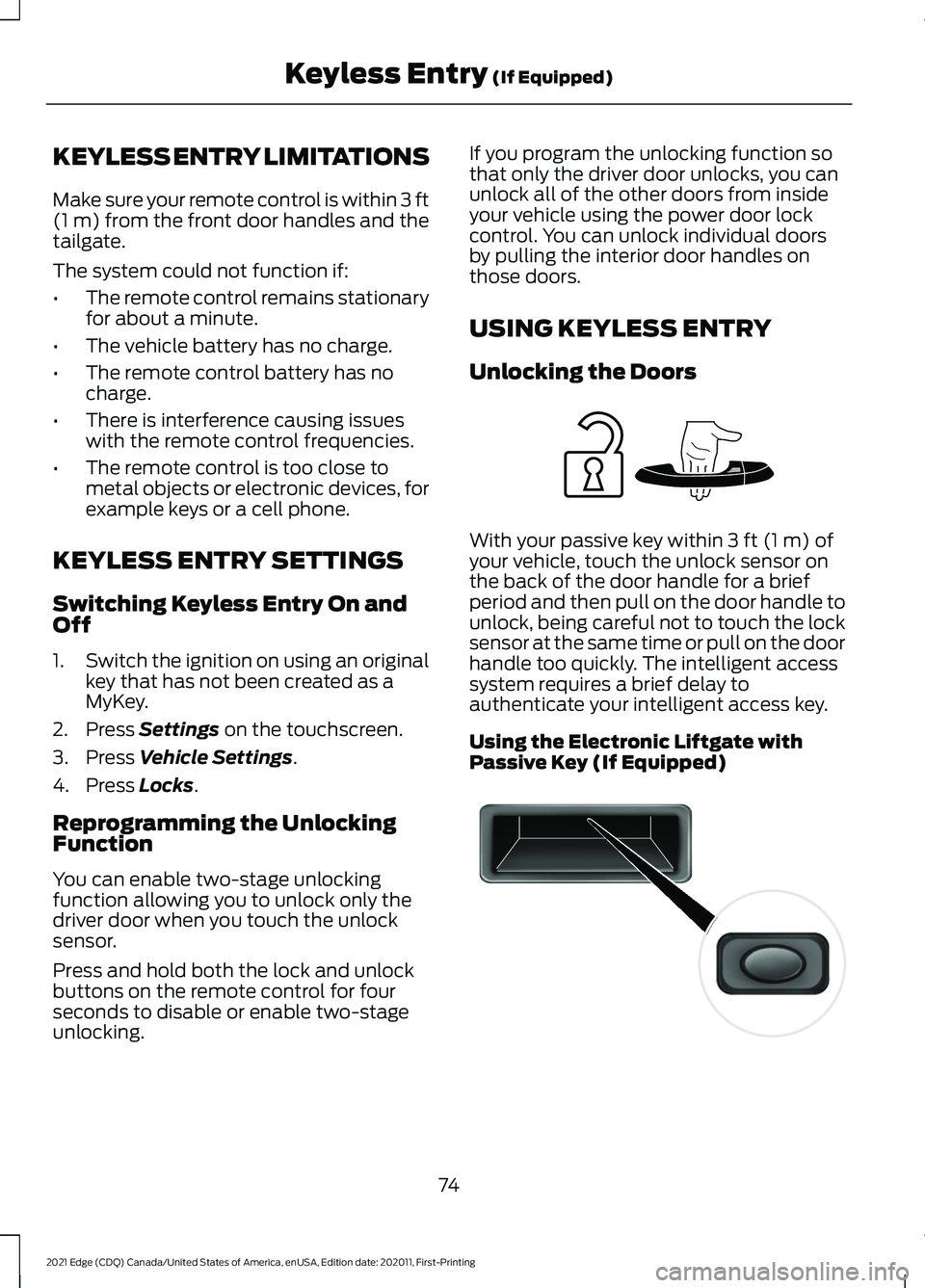 FORD EDGE 2021 User Guide KEYLESS ENTRY LIMITATIONS
Make sure your remote control is within 3 ft
(1 m) from the front door handles and the
tailgate.
The system could not function if:
• The remote control remains stationary
f FORD EDGE 2021 User Guide KEYLESS ENTRY LIMITATIONS
Make sure your remote control is within 3 ft
(1 m) from the front door handles and the
tailgate.
The system could not function if:
• The remote control remains stationary
f