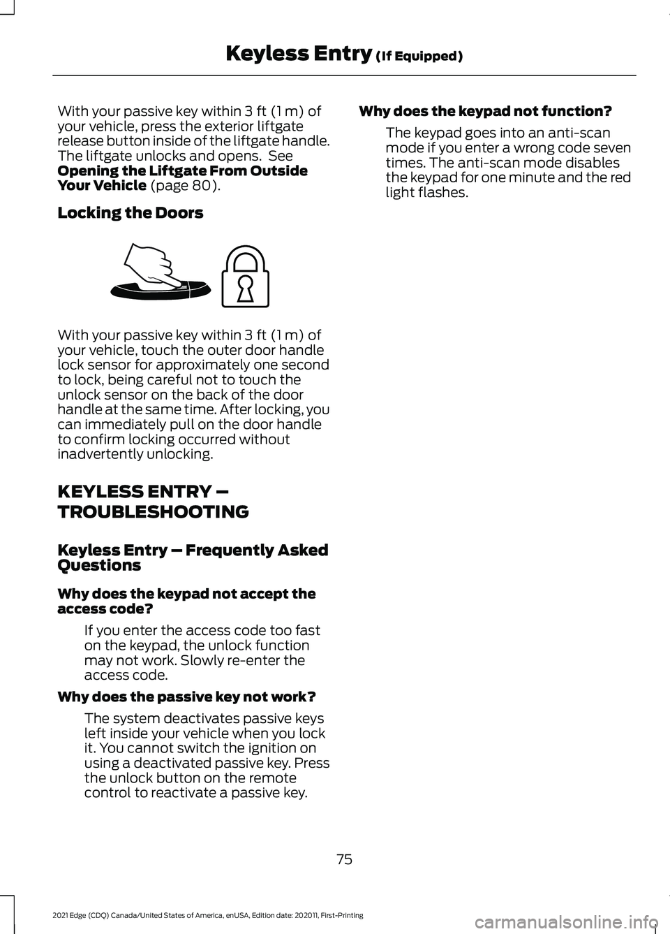 FORD EDGE 2021 User Guide With your passive key within 3 ft (1 m) of
your vehicle, press the exterior liftgate
release button inside of the liftgate handle.
The liftgate unlocks and opens. See
Opening the Liftgate From Outsid FORD EDGE 2021 User Guide With your passive key within 3 ft (1 m) of
your vehicle, press the exterior liftgate
release button inside of the liftgate handle.
The liftgate unlocks and opens. See
Opening the Liftgate From Outsid