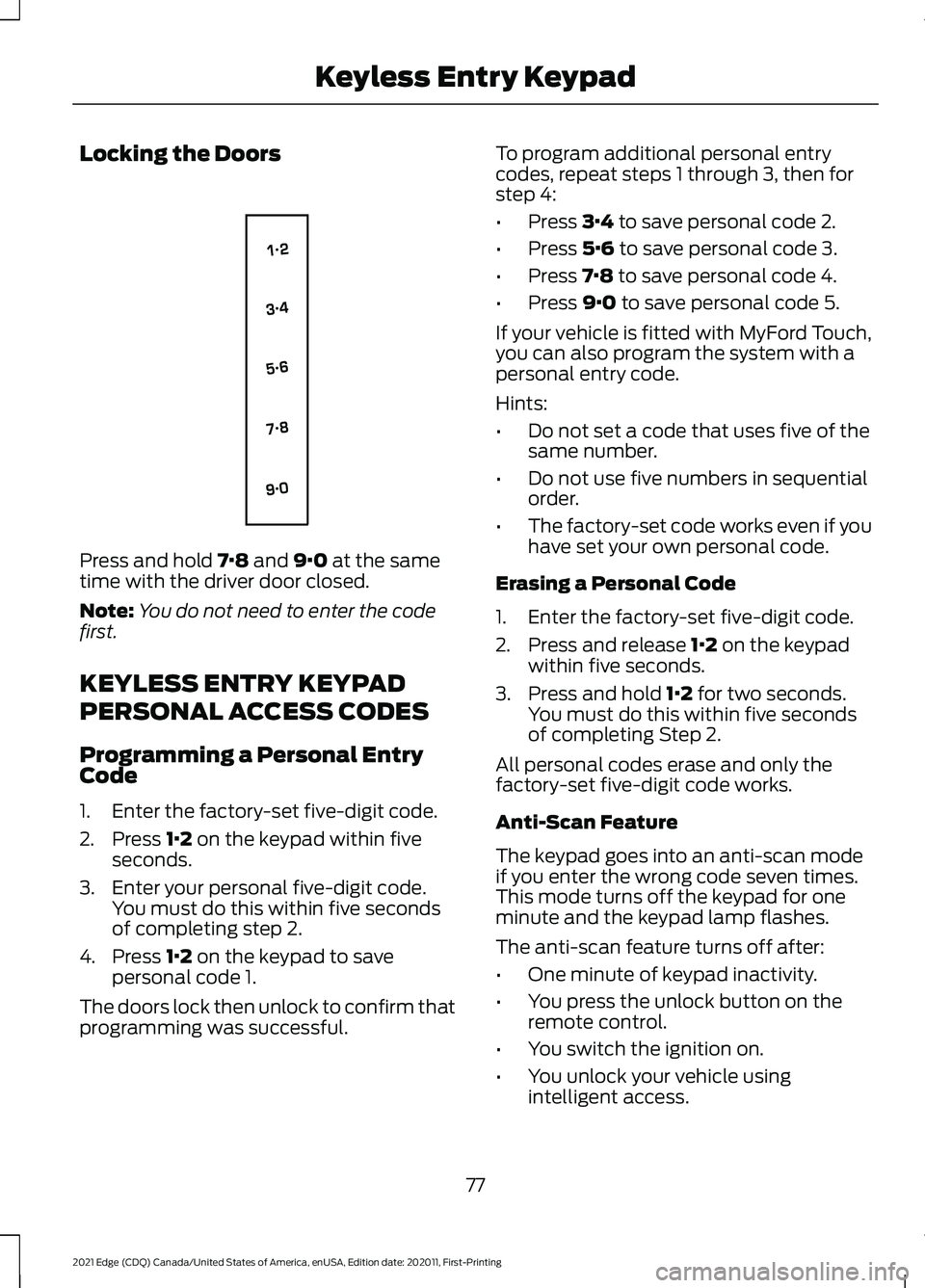 FORD EDGE 2021  Owners Manual Locking the Doors
Press and hold 7·8 and 9·0 at the same
time with the driver door closed.
Note: You do not need to enter the code
first.
KEYLESS ENTRY KEYPAD
PERSONAL ACCESS CODES
Programming a Per