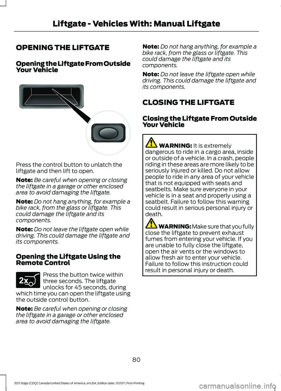 FORD EDGE 2021 Owners Guide OPENING THE LIFTGATE
Opening the Liftgate From Outside
Your Vehicle
Press the control button to unlatch the
liftgate and then lift to open.
Note:
Be careful when opening or closing
the liftgate in a g