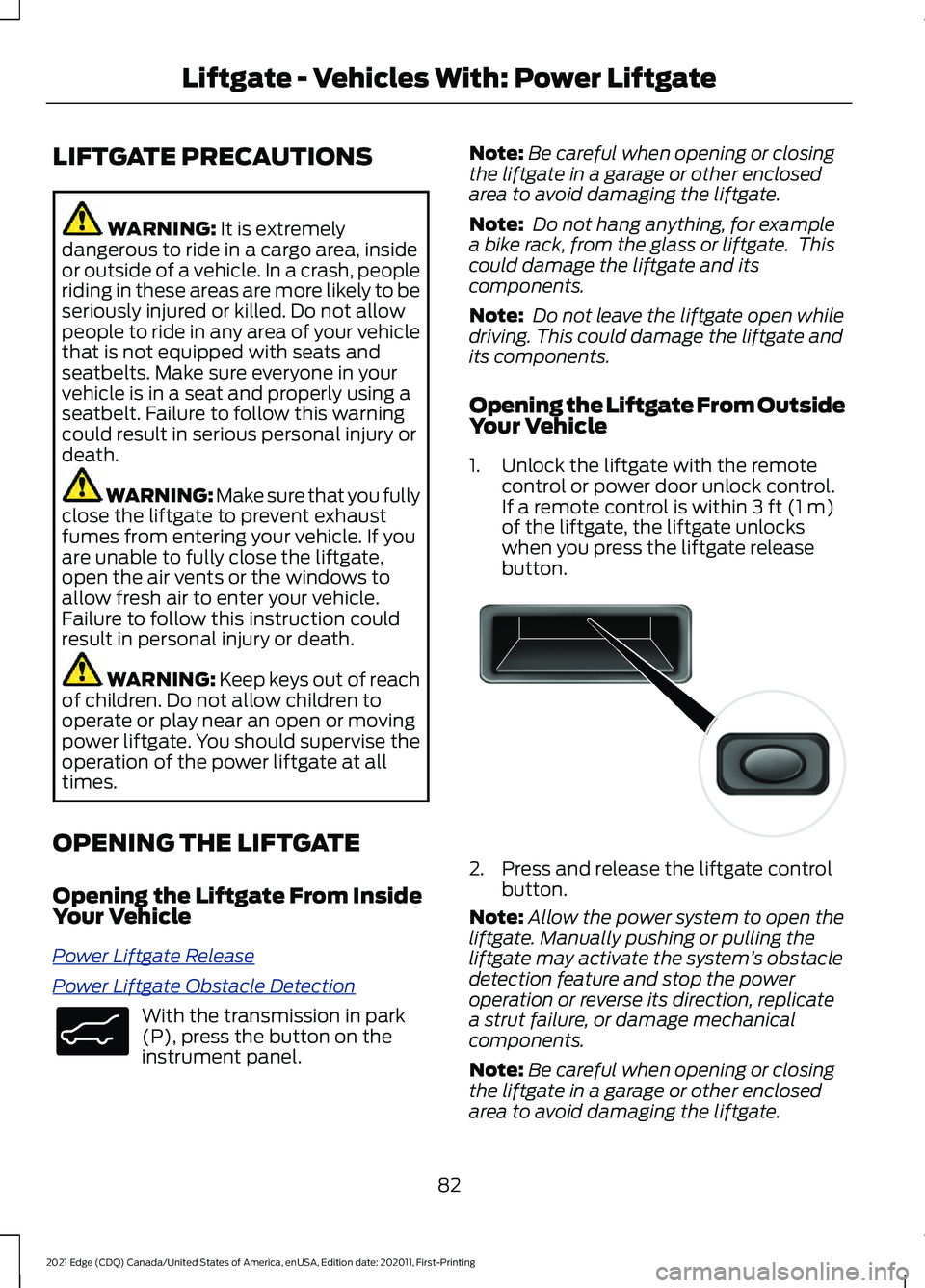 FORD EDGE 2021 Owners Manual LIFTGATE PRECAUTIONS
WARNING: It is extremely
dangerous to ride in a cargo area, inside
or outside of a vehicle. In a crash, people
riding in these areas are more likely to be
seriously injured or kil FORD EDGE 2021 Owners Manual LIFTGATE PRECAUTIONS
WARNING: It is extremely
dangerous to ride in a cargo area, inside
or outside of a vehicle. In a crash, people
riding in these areas are more likely to be
seriously injured or kil