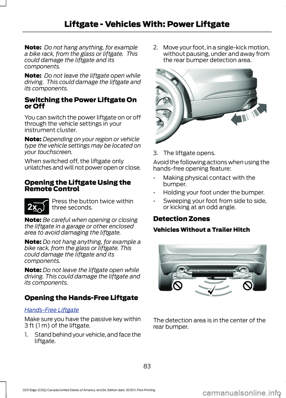 FORD EDGE 2021 User Guide Note:
Do not hang anything, for example
a bike rack, from the glass or liftgate. This
could damage the liftgate and its
components.
Note: Do not leave the liftgate open while
driving. This could d FORD EDGE 2021 User Guide Note:
Do not hang anything, for example
a bike rack, from the glass or liftgate. This
could damage the liftgate and its
components.
Note: Do not leave the liftgate open while
driving. This could d