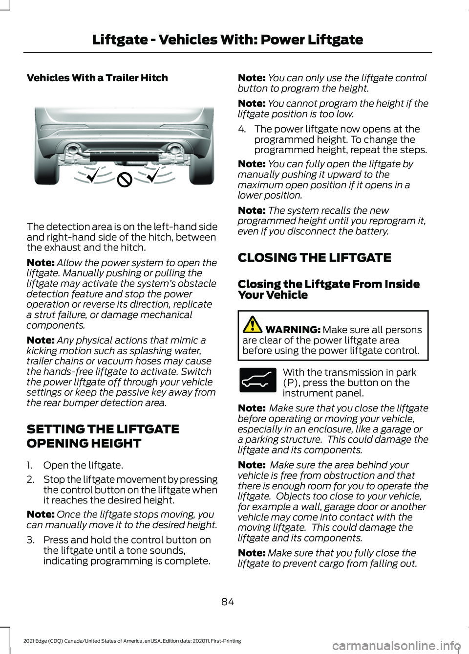 FORD EDGE 2021 Owners Manual Vehicles With a Trailer Hitch
The detection area is on the left-hand side
and right-hand side of the hitch, between
the exhaust and the hitch.
Note:
Allow the power system to open the
liftgate. Manual FORD EDGE 2021 Owners Manual Vehicles With a Trailer Hitch
The detection area is on the left-hand side
and right-hand side of the hitch, between
the exhaust and the hitch.
Note:
Allow the power system to open the
liftgate. Manual