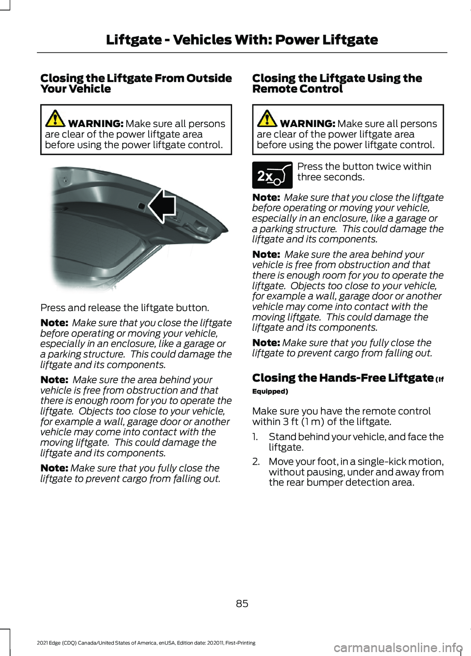 FORD EDGE 2021 Owners Guide Closing the Liftgate From Outside
Your Vehicle
WARNING: Make sure all persons
are clear of the power liftgate area
before using the power liftgate control. Press and release the liftgate button.
Note: