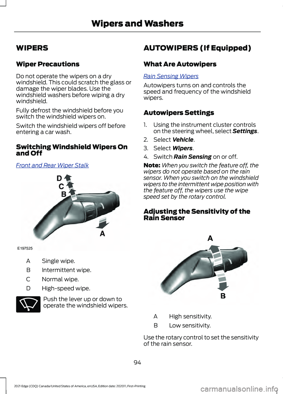 FORD EDGE 2021 Owners Manual WIPERS
Wiper Precautions
Do not operate the wipers on a dry
windshield. This could scratch the glass or
damage the wiper blades. Use the
windshield washers before wiping a dry
windshield.
Fully defros FORD EDGE 2021 Owners Manual WIPERS
Wiper Precautions
Do not operate the wipers on a dry
windshield. This could scratch the glass or
damage the wiper blades. Use the
windshield washers before wiping a dry
windshield.
Fully defros