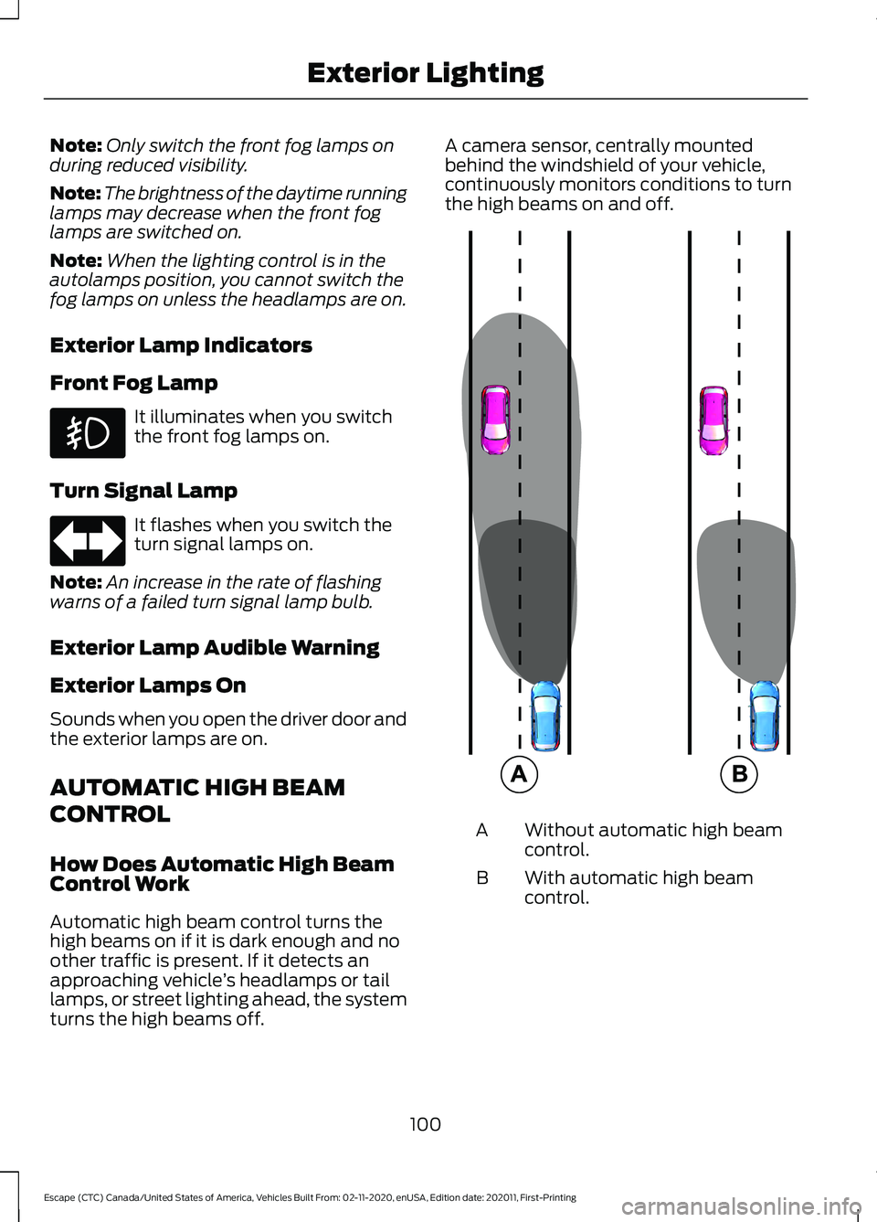 FORD ESCAPE 2021 Owners Manual Note:
Only switch the front fog lamps on
during reduced visibility.
Note: The brightness of the daytime running
lamps may decrease when the front fog
lamps are switched on.
Note: When the lighting con FORD ESCAPE 2021 Owners Manual Note:
Only switch the front fog lamps on
during reduced visibility.
Note: The brightness of the daytime running
lamps may decrease when the front fog
lamps are switched on.
Note: When the lighting con