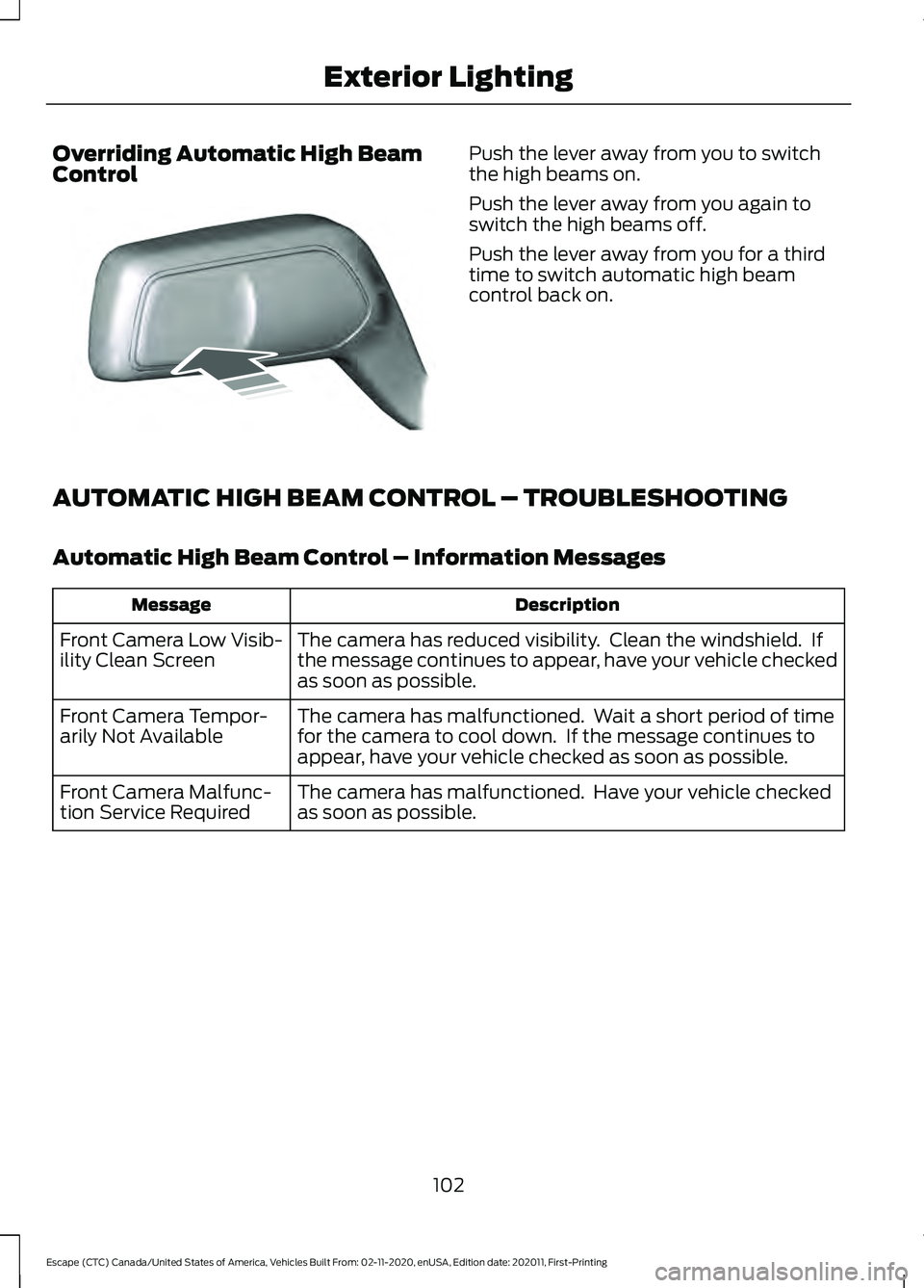 FORD ESCAPE 2021 Owners Manual Overriding Automatic High Beam
Control Push the lever away from you to switch
the high beams on.
Push the lever away from you again to
switch the high beams off.
Push the lever away from you for a thi FORD ESCAPE 2021 Owners Manual Overriding Automatic High Beam
Control Push the lever away from you to switch
the high beams on.
Push the lever away from you again to
switch the high beams off.
Push the lever away from you for a thi