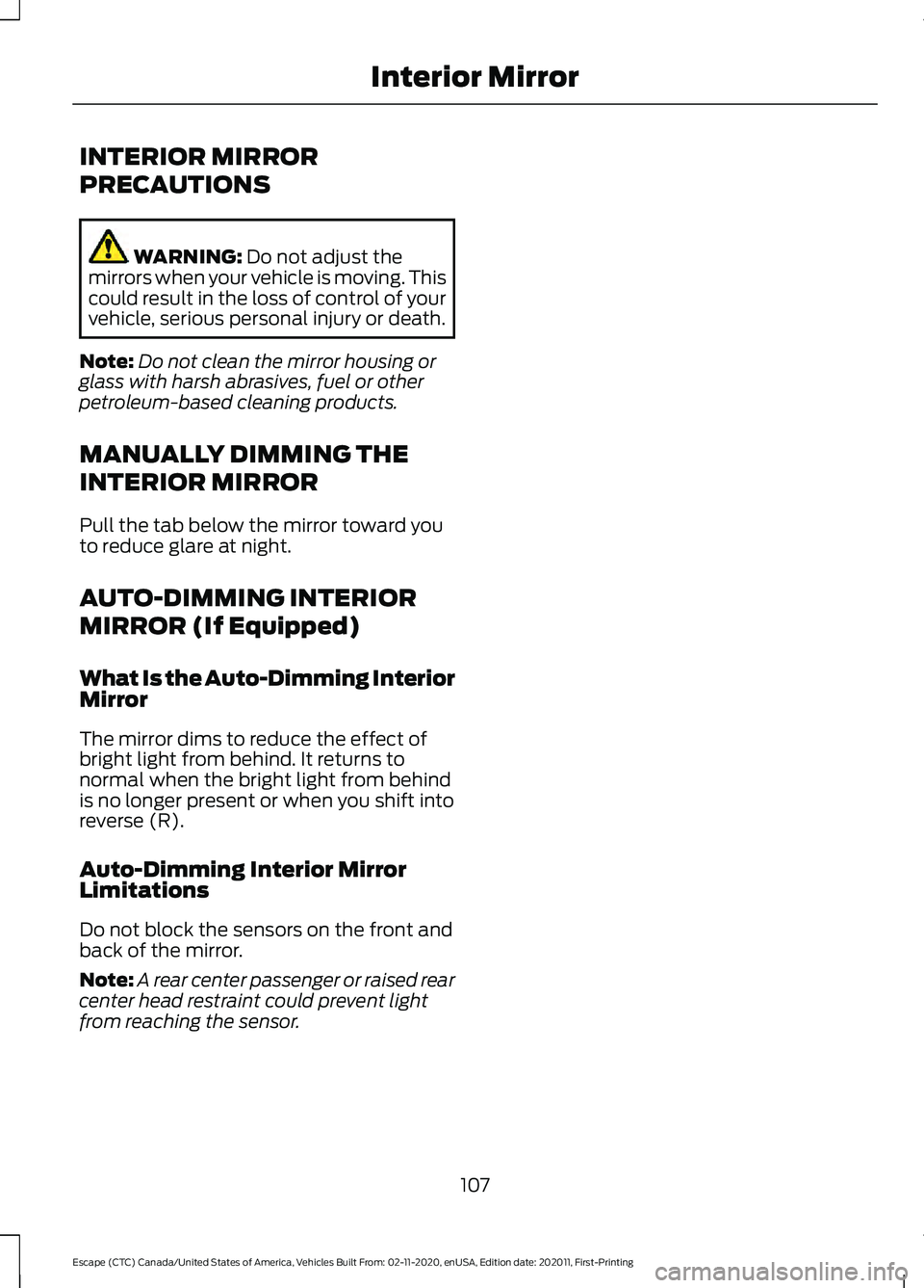 FORD ESCAPE 2021 Owners Manual INTERIOR MIRROR
PRECAUTIONS
WARNING: Do not adjust the
mirrors when your vehicle is moving. This
could result in the loss of control of your
vehicle, serious personal injury or death.
Note: Do not cle FORD ESCAPE 2021 Owners Manual INTERIOR MIRROR
PRECAUTIONS
WARNING: Do not adjust the
mirrors when your vehicle is moving. This
could result in the loss of control of your
vehicle, serious personal injury or death.
Note: Do not cle