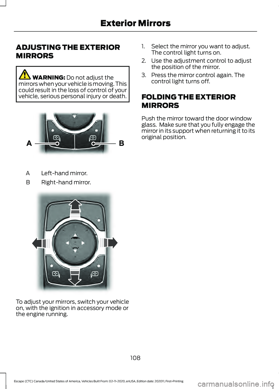 FORD ESCAPE 2021 Owners Manual ADJUSTING THE EXTERIOR
MIRRORS
WARNING: Do not adjust the
mirrors when your vehicle is moving. This
could result in the loss of control of your
vehicle, serious personal injury or death. Left-hand mir FORD ESCAPE 2021 Owners Manual ADJUSTING THE EXTERIOR
MIRRORS
WARNING: Do not adjust the
mirrors when your vehicle is moving. This
could result in the loss of control of your
vehicle, serious personal injury or death. Left-hand mir