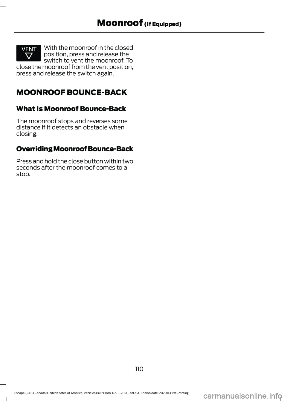 FORD ESCAPE 2021  Owners Manual With the moonroof in the closed
position, press and release the
switch to vent the moonroof. To
close the moonroof from the vent position,
press and release the switch again.
MOONROOF BOUNCE-BACK
What