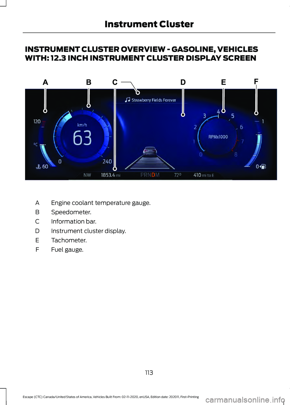 FORD ESCAPE 2021  Owners Manual INSTRUMENT CLUSTER OVERVIEW - GASOLINE, VEHICLES
WITH: 12.3 INCH INSTRUMENT CLUSTER DISPLAY SCREEN
Engine coolant temperature gauge.
A
Speedometer.
B
Information bar.
C
Instrument cluster display.
D
T