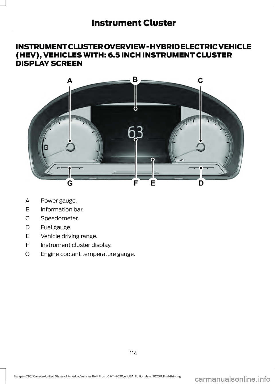 FORD ESCAPE 2021  Owners Manual INSTRUMENT CLUSTER OVERVIEW - HYBRID ELECTRIC VEHICLE
(HEV), VEHICLES WITH: 6.5 INCH INSTRUMENT CLUSTER
DISPLAY SCREEN
Power gauge.
A
Information bar.
B
Speedometer.
C
Fuel gauge.
D
Vehicle driving ra