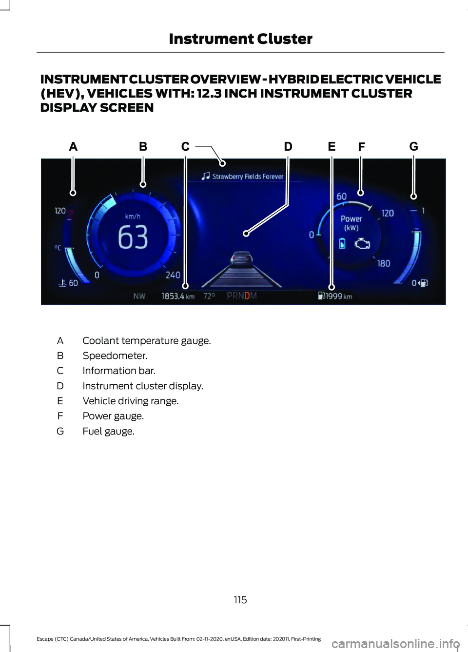 FORD ESCAPE 2021  Owners Manual INSTRUMENT CLUSTER OVERVIEW - HYBRID ELECTRIC VEHICLE
(HEV), VEHICLES WITH: 12.3 INCH INSTRUMENT CLUSTER
DISPLAY SCREEN
Coolant temperature gauge.
A
Speedometer.
B
Information bar.
C
Instrument cluste