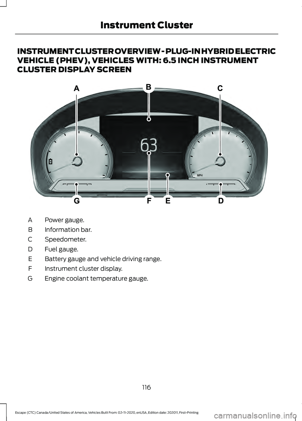 FORD ESCAPE 2021  Owners Manual INSTRUMENT CLUSTER OVERVIEW - PLUG-IN HYBRID ELECTRIC
VEHICLE (PHEV), VEHICLES WITH: 6.5 INCH INSTRUMENT
CLUSTER DISPLAY SCREEN
Power gauge.
A
Information bar.
B
Speedometer.
C
Fuel gauge.
D
Battery g