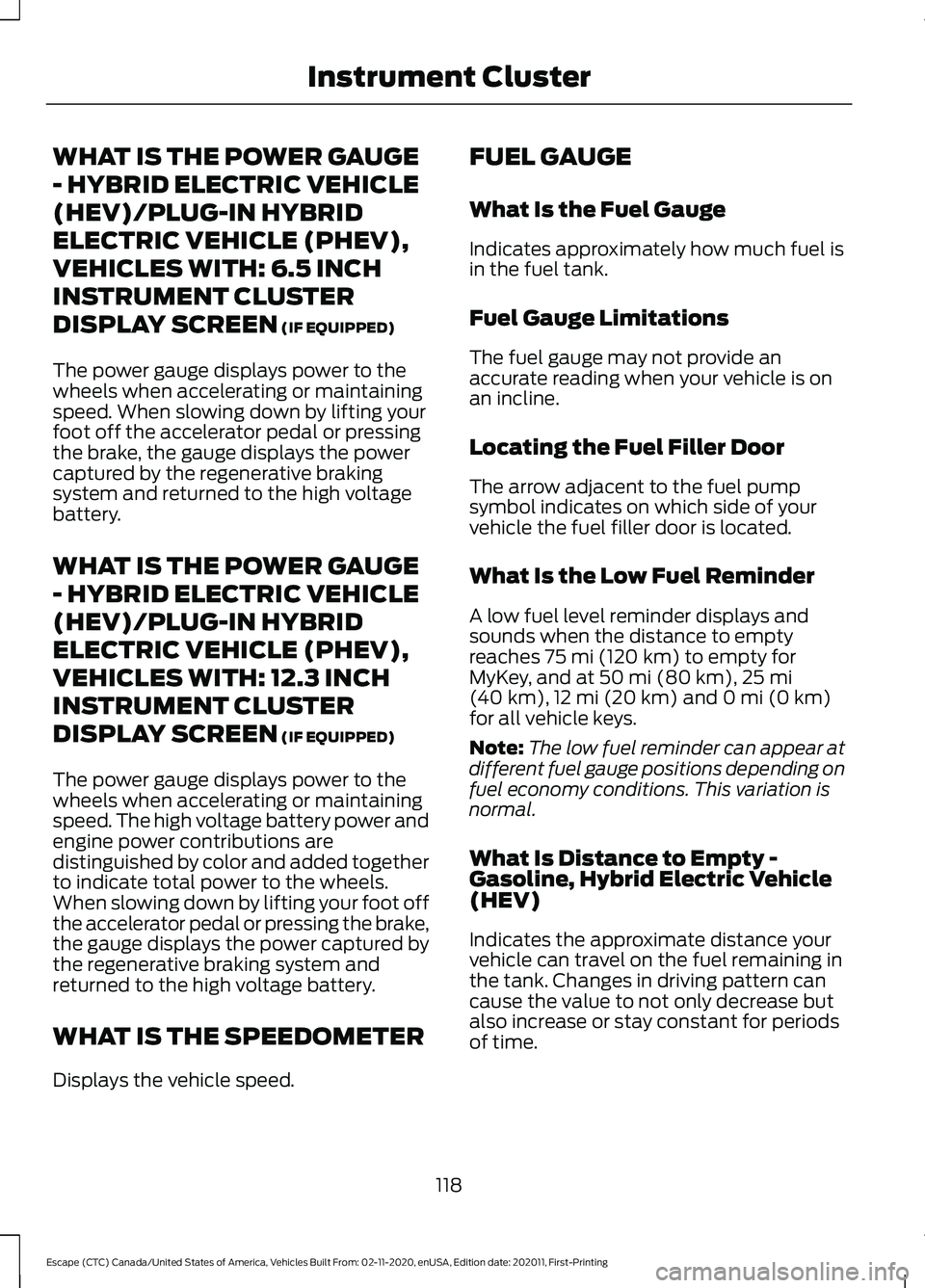 FORD ESCAPE 2021 Owners Manual WHAT IS THE POWER GAUGE
- HYBRID ELECTRIC VEHICLE
(HEV)/PLUG-IN HYBRID
ELECTRIC VEHICLE (PHEV),
VEHICLES WITH: 6.5 INCH
INSTRUMENT CLUSTER
DISPLAY SCREEN (IF EQUIPPED)
The power gauge displays power t FORD ESCAPE 2021 Owners Manual WHAT IS THE POWER GAUGE
- HYBRID ELECTRIC VEHICLE
(HEV)/PLUG-IN HYBRID
ELECTRIC VEHICLE (PHEV),
VEHICLES WITH: 6.5 INCH
INSTRUMENT CLUSTER
DISPLAY SCREEN (IF EQUIPPED)
The power gauge displays power t