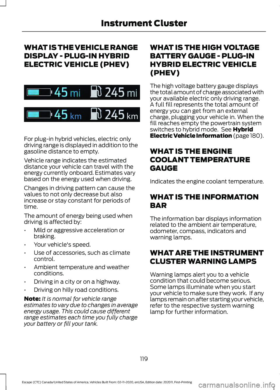 FORD ESCAPE 2021  Owners Manual WHAT IS THE VEHICLE RANGE
DISPLAY - PLUG-IN HYBRID
ELECTRIC VEHICLE (PHEV)
For plug-in hybrid vehicles, electric only
driving range is displayed in addition to the
gasoline distance to empty.
Vehicle 