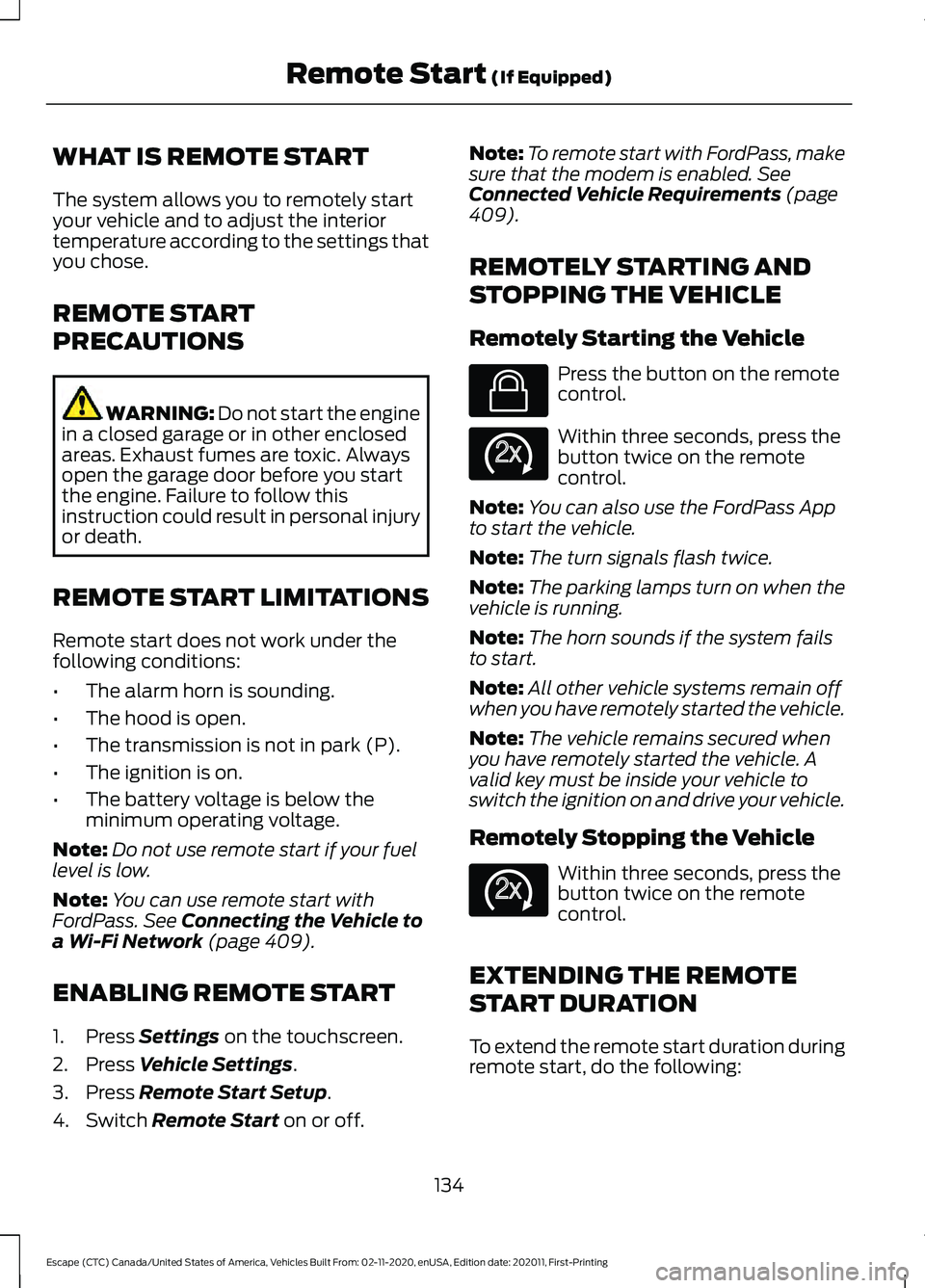 FORD ESCAPE 2021 Owners Manual WHAT IS REMOTE START
The system allows you to remotely start
your vehicle and to adjust the interior
temperature according to the settings that
you chose.
REMOTE START
PRECAUTIONS
WARNING: Do not star FORD ESCAPE 2021 Owners Manual WHAT IS REMOTE START
The system allows you to remotely start
your vehicle and to adjust the interior
temperature according to the settings that
you chose.
REMOTE START
PRECAUTIONS
WARNING: Do not star