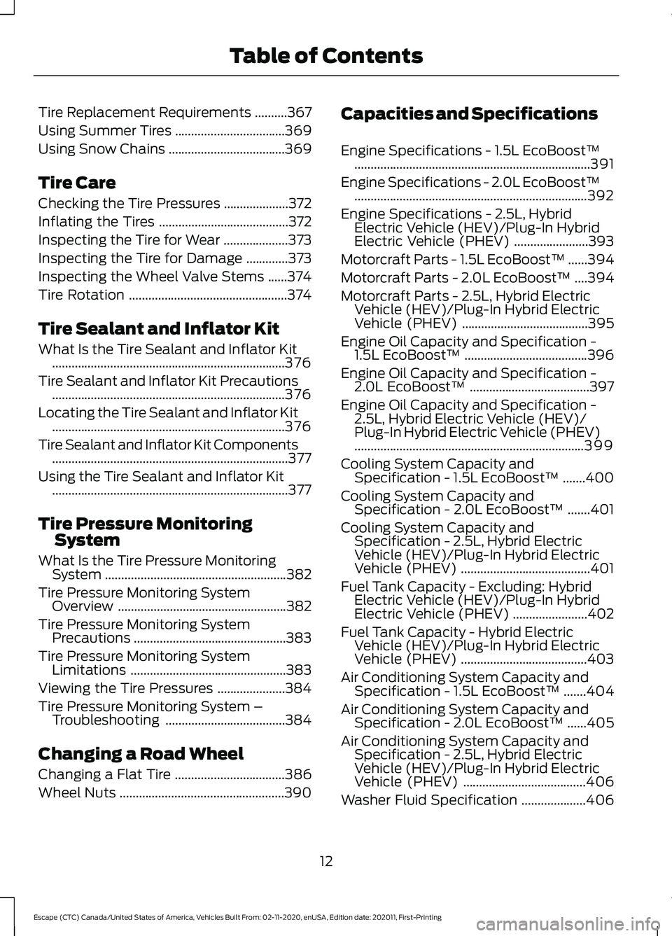 FORD ESCAPE 2021  Owners Manual Tire Replacement Requirements
..........367
Using Summer Tires ..................................
369
Using Snow Chains ....................................
369
Tire Care
Checking the Tire Pressures .