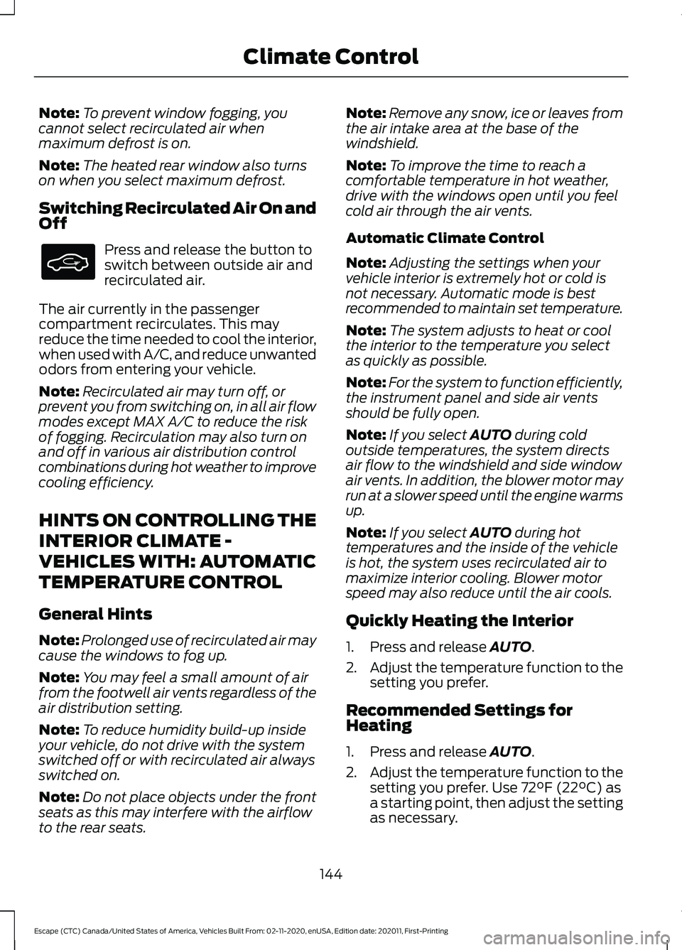 FORD ESCAPE 2021 Owners Manual Note:
To prevent window fogging, you
cannot select recirculated air when
maximum defrost is on.
Note: The heated rear window also turns
on when you select maximum defrost.
Switching Recirculated Air O FORD ESCAPE 2021 Owners Manual Note:
To prevent window fogging, you
cannot select recirculated air when
maximum defrost is on.
Note: The heated rear window also turns
on when you select maximum defrost.
Switching Recirculated Air O