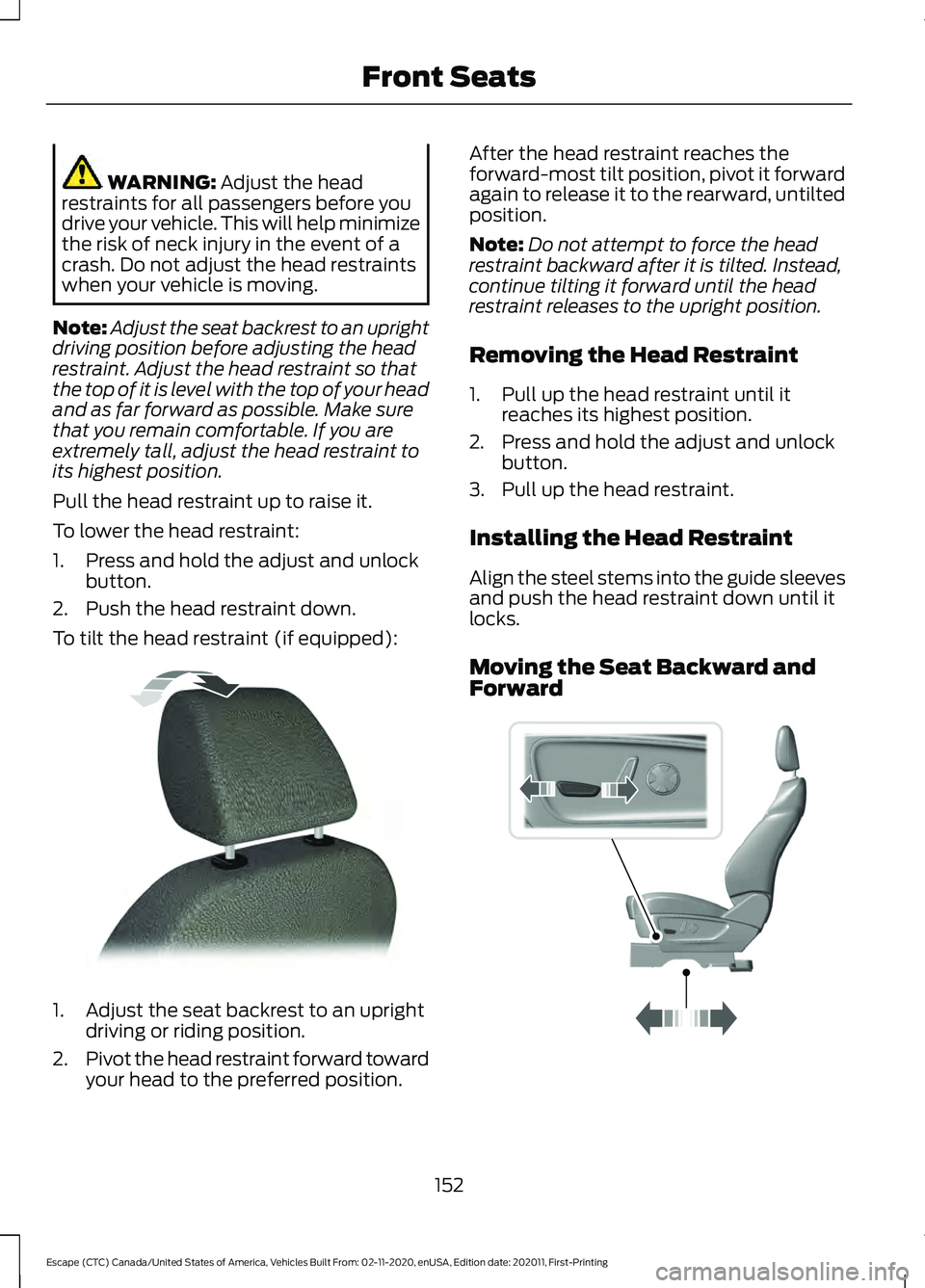 FORD ESCAPE 2021 Owners Manual WARNING: Adjust the head
restraints for all passengers before you
drive your vehicle. This will help minimize
the risk of neck injury in the event of a
crash. Do not adjust the head restraints
when yo FORD ESCAPE 2021 Owners Manual WARNING: Adjust the head
restraints for all passengers before you
drive your vehicle. This will help minimize
the risk of neck injury in the event of a
crash. Do not adjust the head restraints
when yo