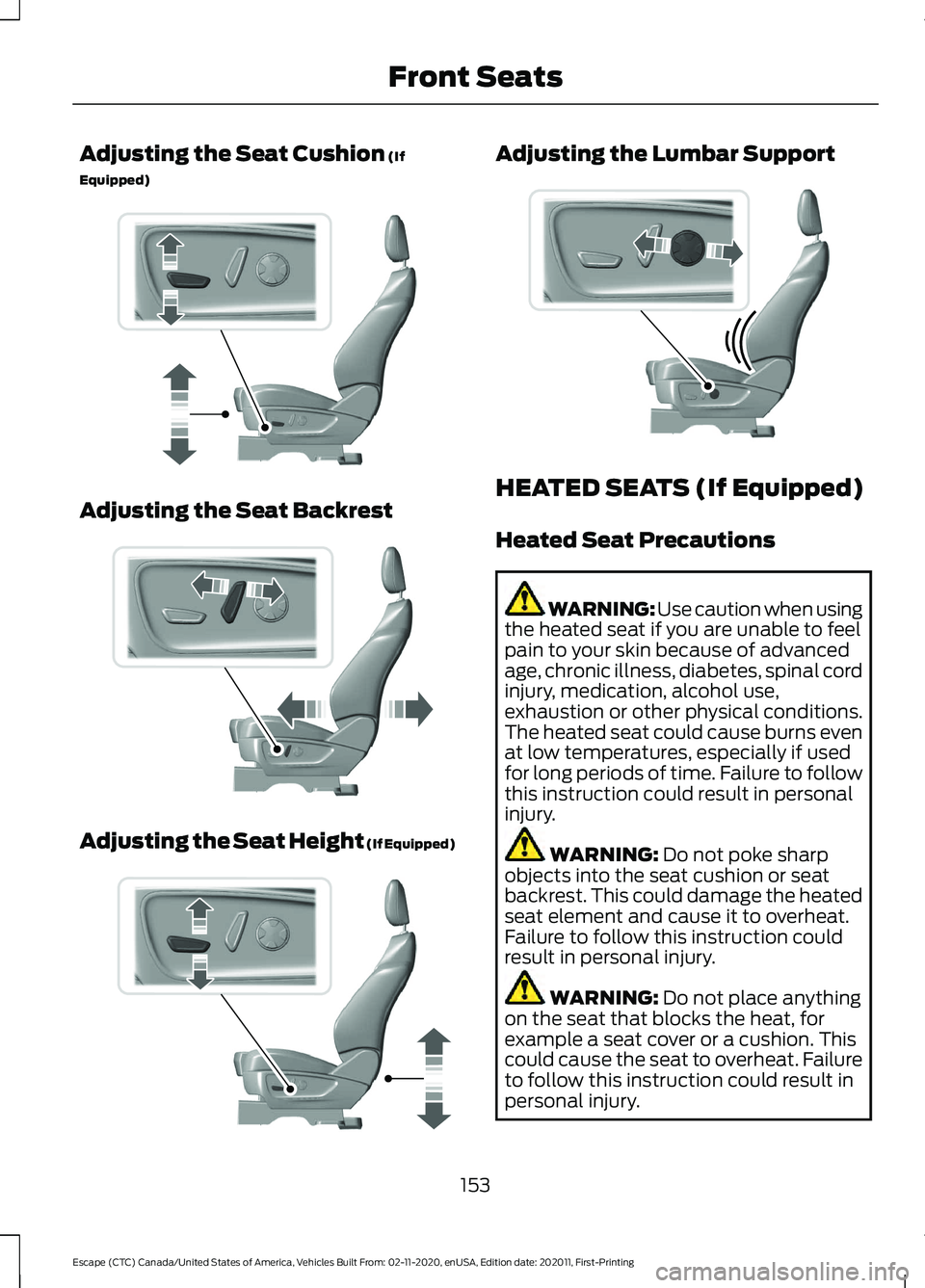 FORD ESCAPE 2021 Owners Manual Adjusting the Seat Cushion (If
Equipped) Adjusting the Seat Backrest
Adjusting the Seat Height (If Equipped) Adjusting the Lumbar Support
HEATED SEATS (If Equipped)
Heated Seat Precautions
WARNING: Us FORD ESCAPE 2021 Owners Manual Adjusting the Seat Cushion (If
Equipped) Adjusting the Seat Backrest
Adjusting the Seat Height (If Equipped) Adjusting the Lumbar Support
HEATED SEATS (If Equipped)
Heated Seat Precautions
WARNING: Us